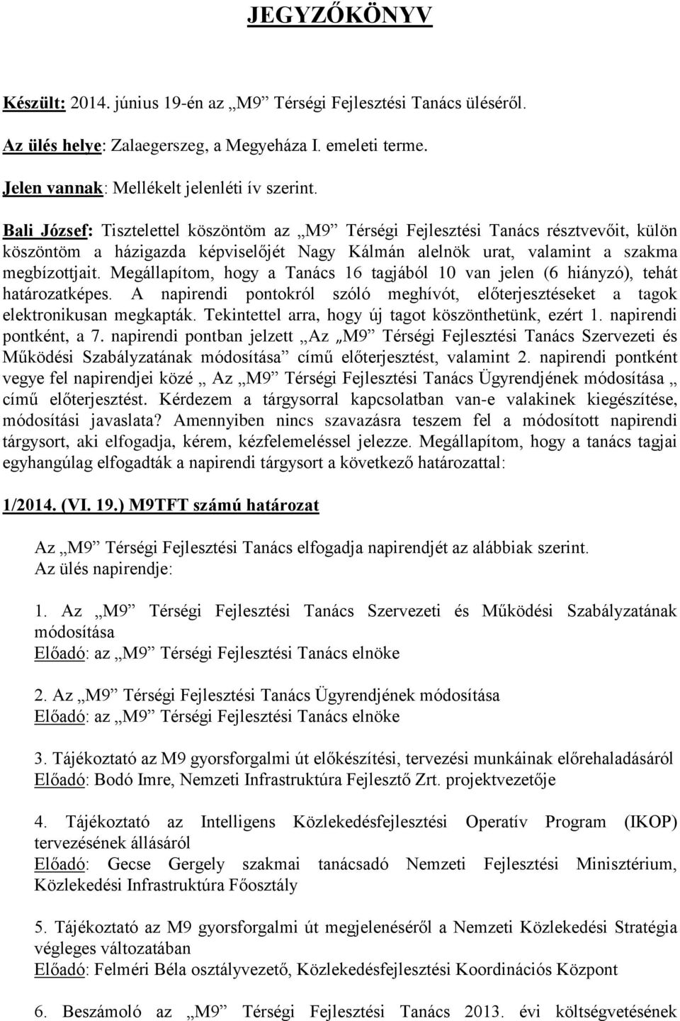 Megállapítom, hogy a Tanács 16 tagjából 10 van jelen (6 hiányzó), tehát határozatképes. A napirendi pontokról szóló meghívót, előterjesztéseket a tagok elektronikusan megkapták.