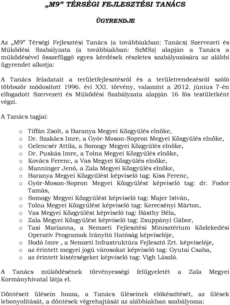 törvény, valamint a 2012. június 7-én elfogadott Szervezeti és Működési Szabályzata alapján 16 fős testületként végzi. A Tanács tagjai: o Tiffán Zsolt, a Baranya Megyei Közgyűlés elnöke, o Dr.