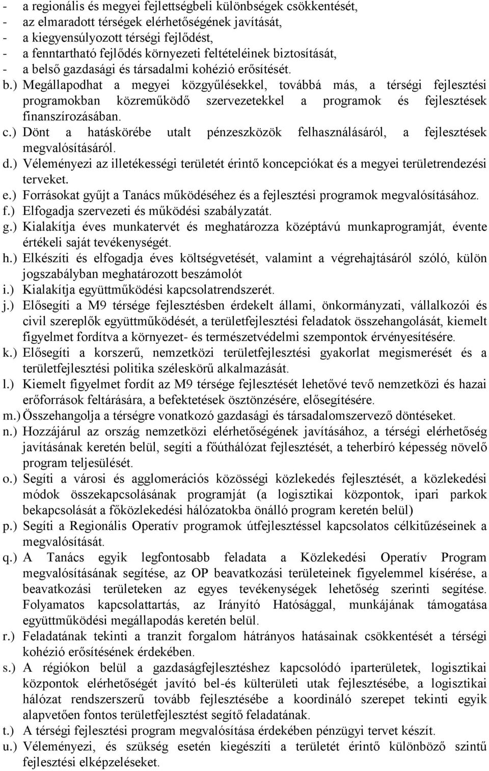 c.) Dönt a hatáskörébe utalt pénzeszközök felhasználásáról, a fejlesztések megvalósításáról. d.) Véleményezi az illetékességi területét érintő koncepciókat és a megyei területrendezési terveket. e.