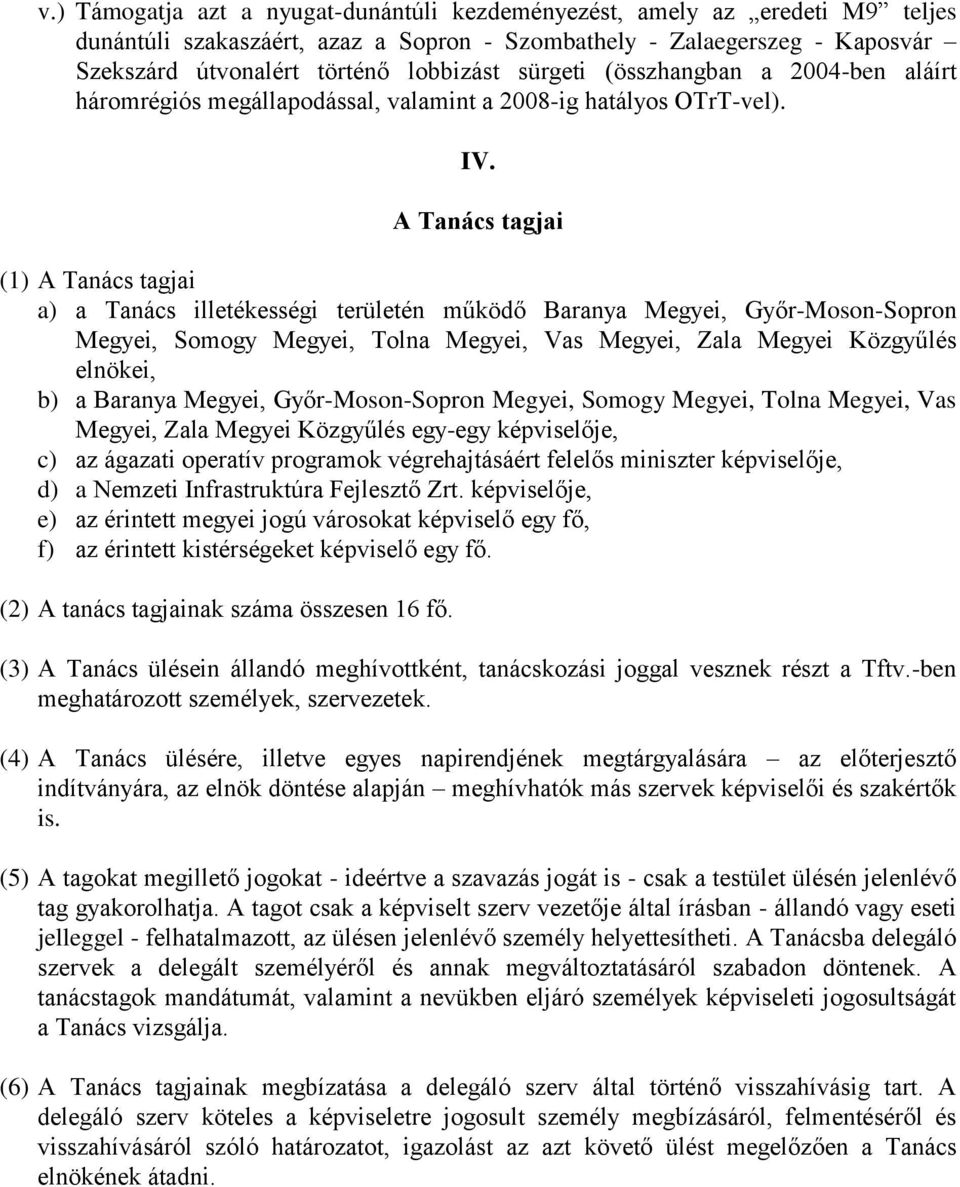 A Tanács tagjai (1) A Tanács tagjai a) a Tanács illetékességi területén működő Baranya Megyei, Győr-Moson-Sopron Megyei, Somogy Megyei, Tolna Megyei, Vas Megyei, Zala Megyei Közgyűlés elnökei, b) a