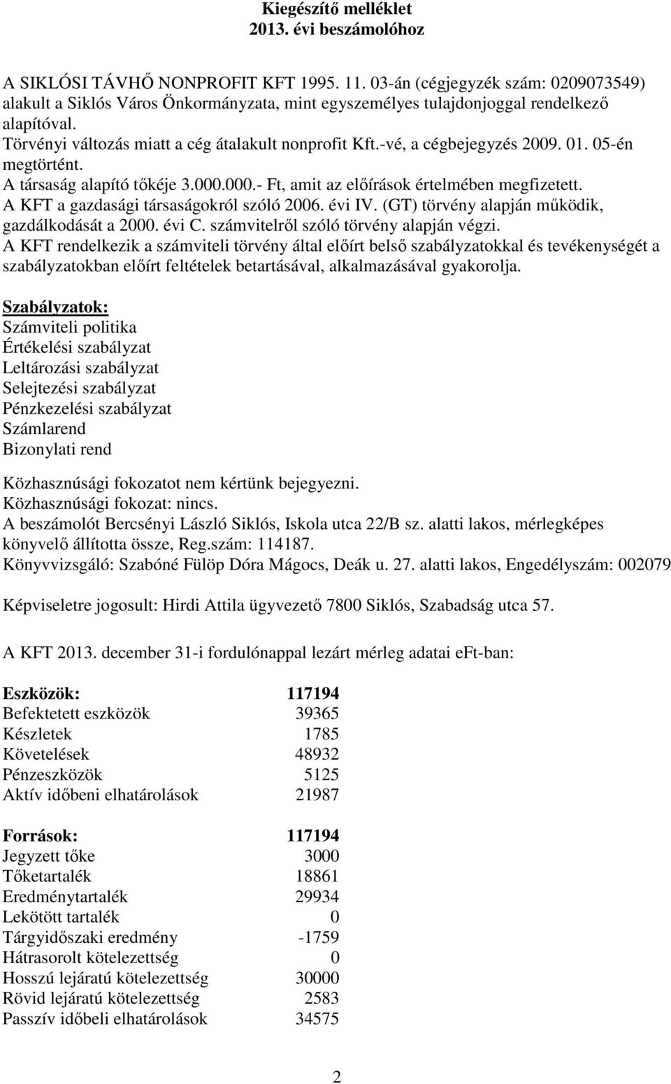 -vé, a cégbejegyzés 2009. 01. 05-én megtörtént. A társaság alapító tőkéje 3.000.000.- Ft, amit az előírások értelmében megfizetett. A KFT a gazdasági társaságokról szóló 2006. évi IV.