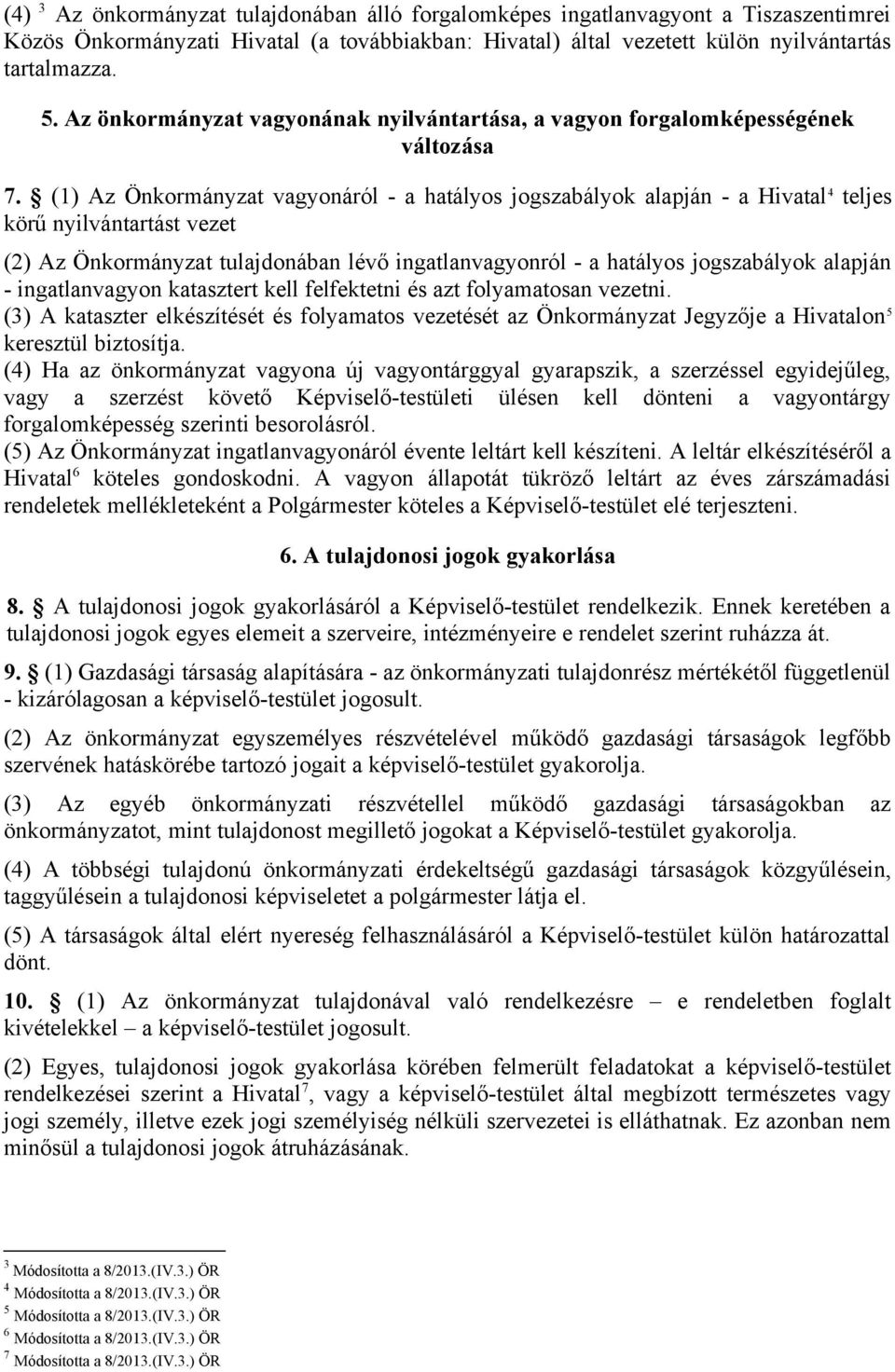 (1) Az Önkormányzat vagyonáról - a hatályos jogszabályok alapján - a Hivatal 4 teljes körű nyilvántartást vezet (2) Az Önkormányzat tulajdonában lévő ingatlanvagyonról - a hatályos jogszabályok