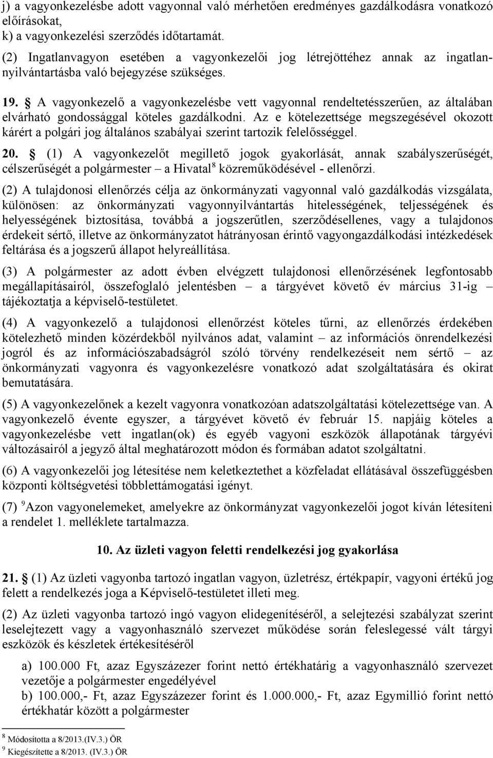 A vagyonkezelő a vagyonkezelésbe vett vagyonnal rendeltetésszerűen, az általában elvárható gondossággal köteles gazdálkodni.