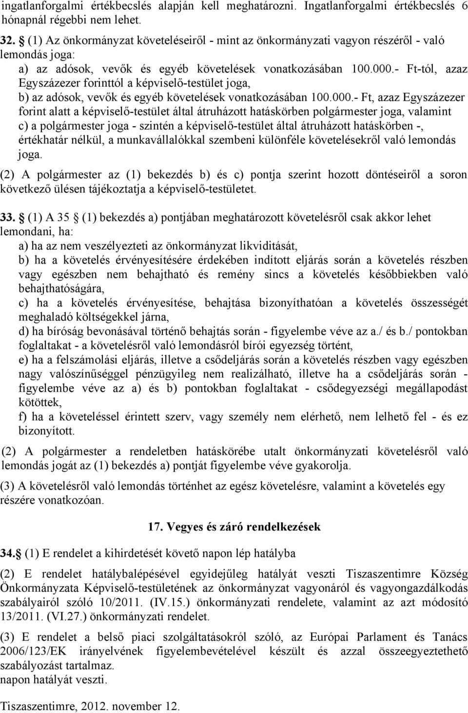 - Ft-tól, azaz Egyszázezer forinttól a képviselő-testület joga, b) az adósok, vevők és egyéb követelések vonatkozásában 100.000.