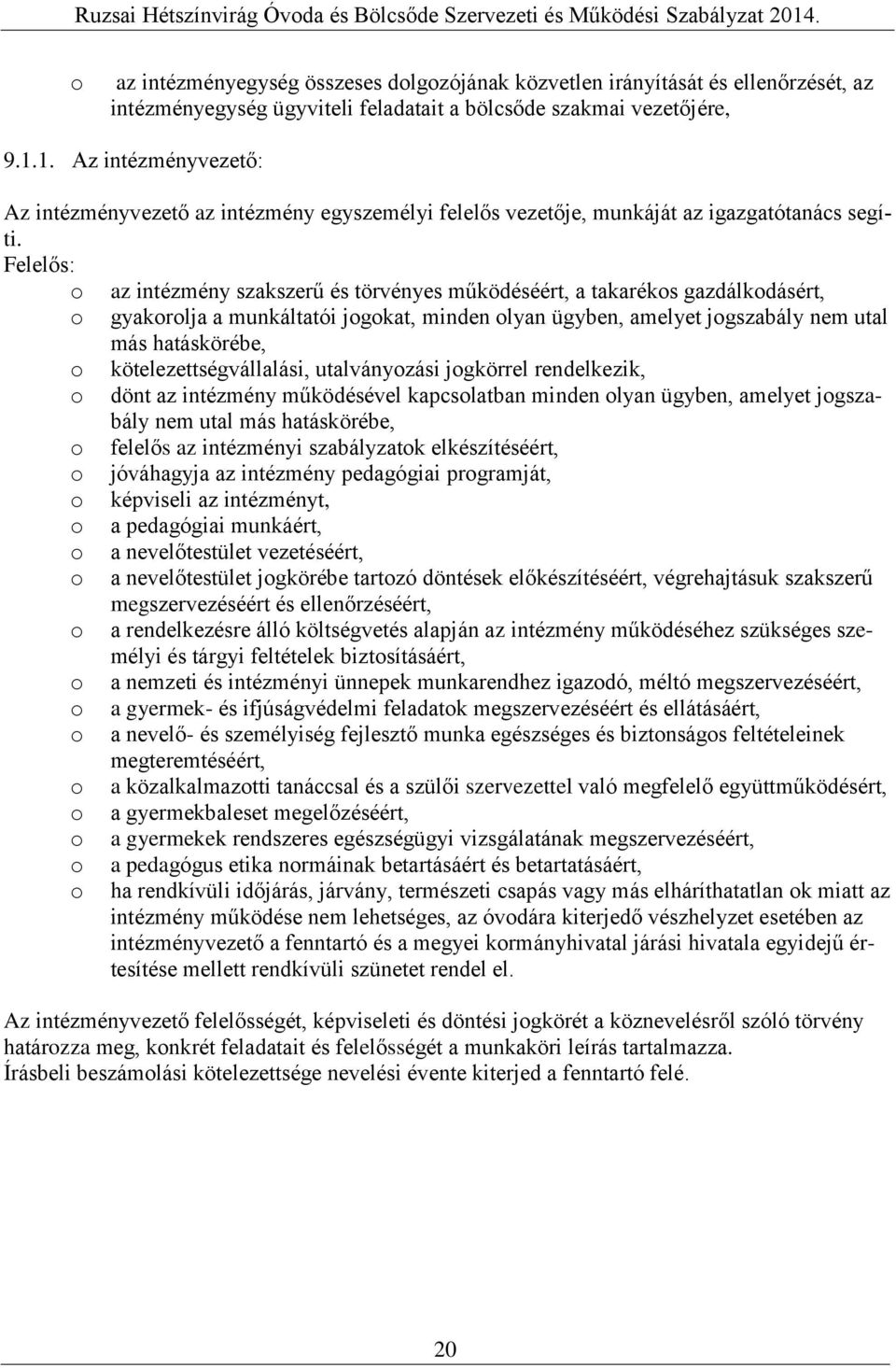 Felelős: o az intézmény szakszerű és törvényes működéséért, a takarékos gazdálkodásért, o gyakorolja a munkáltatói jogokat, minden olyan ügyben, amelyet jogszabály nem utal más hatáskörébe, o