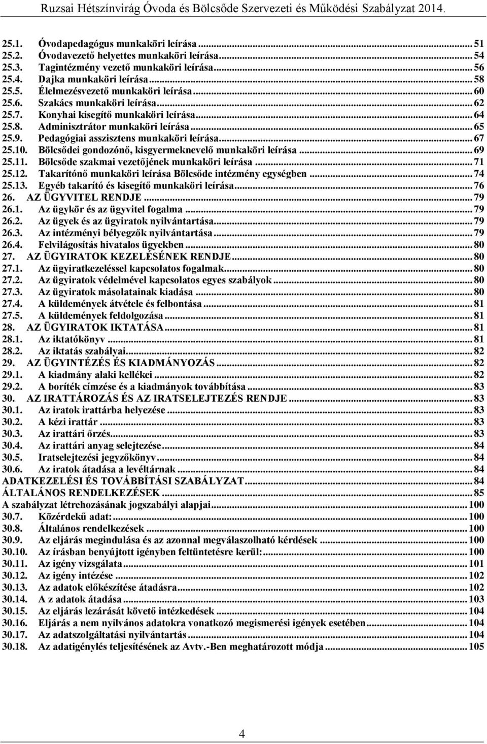 Bölcsődei gondozónő, kisgyermeknevelő munkaköri leírása... 69 25.11. Bölcsőde szakmai vezetőjének munkaköri leírása... 71 25.12. Takarítónő munkaköri leírása Bölcsőde intézmény egységben... 74 25.13.