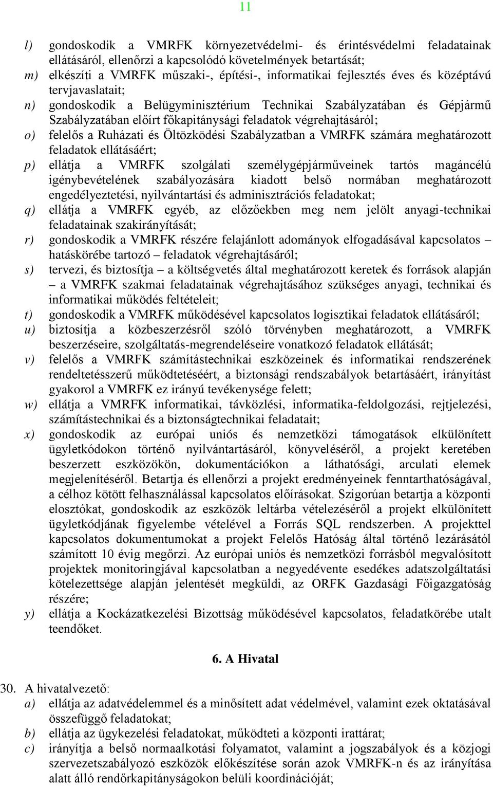 Ruházati és Öltözködési Szabályzatban a VMRFK számára meghatározott feladatok ellátásáért; p) ellátja a VMRFK szolgálati személygépjárműveinek tartós magáncélú igénybevételének szabályozására kiadott