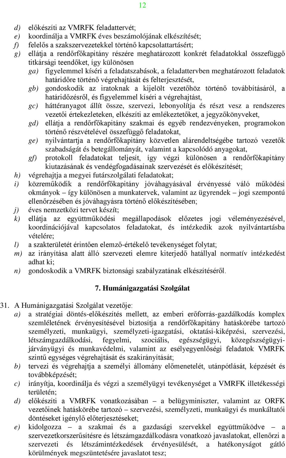 és felterjesztését, gb) gondoskodik az iratoknak a kijelölt vezetőhöz történő továbbításáról, a határidőzésről, és figyelemmel kíséri a végrehajtást, gc) háttéranyagot állít össze, szervezi,