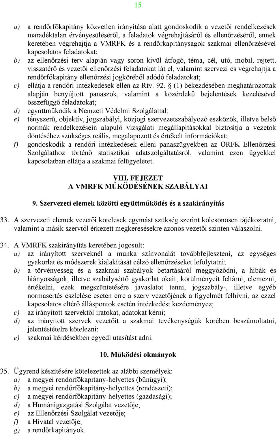 ellenőrzési feladatokat lát el, valamint szervezi és végrehajtja a rendőrfőkapitány ellenőrzési jogköréből adódó feladatokat; c) ellátja a rendőri intézkedések ellen az Rtv. 92.