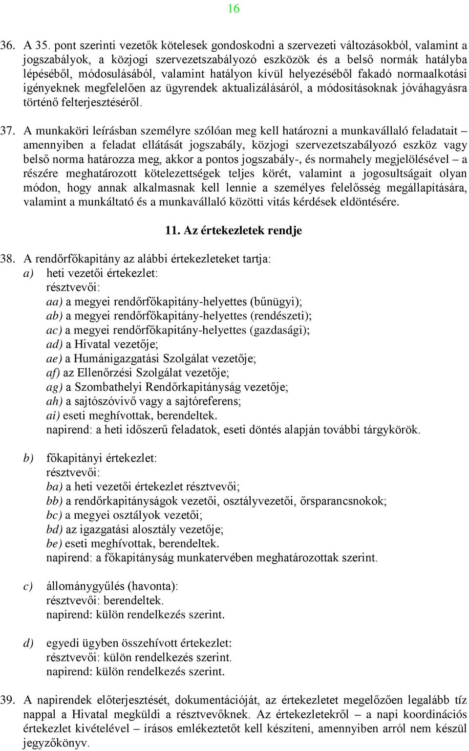 hatályon kívül helyezéséből fakadó normaalkotási igényeknek megfelelően az ügyrendek aktualizálásáról, a módosításoknak jóváhagyásra történő felterjesztéséről. 37.