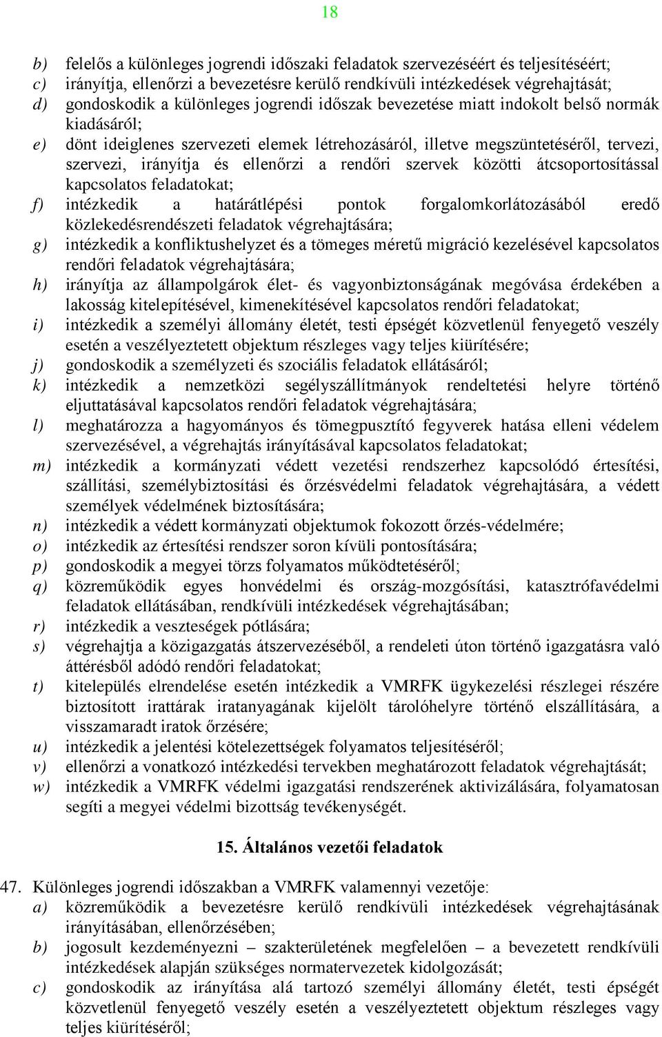 szervek közötti átcsoportosítással kapcsolatos feladatokat; f) intézkedik a határátlépési pontok forgalomkorlátozásából eredő közlekedésrendészeti feladatok végrehajtására; g) intézkedik a