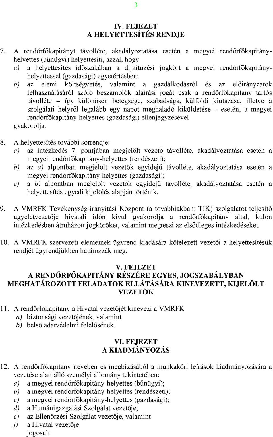 rendőrfőkapitányhelyettessel (gazdasági) egyetértésben; b) az elemi költségvetés, valamint a gazdálkodásról és az előirányzatok felhasználásáról szóló beszámolók aláírási jogát csak a