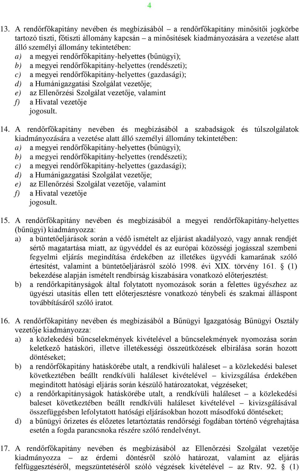 vezetője; e) az Ellenőrzési Szolgálat vezetője, valamint f) a Hivatal vezetője jogosult. 14.