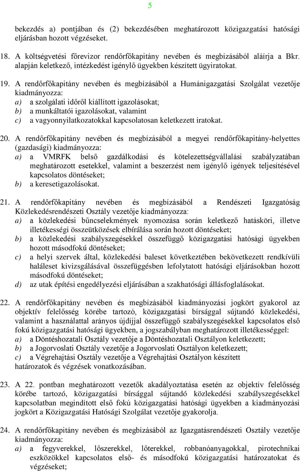 A rendőrfőkapitány nevében és megbízásából a Humánigazgatási Szolgálat vezetője kiadmányozza: a) a szolgálati időről kiállított igazolásokat; b) a munkáltatói igazolásokat, valamint c) a