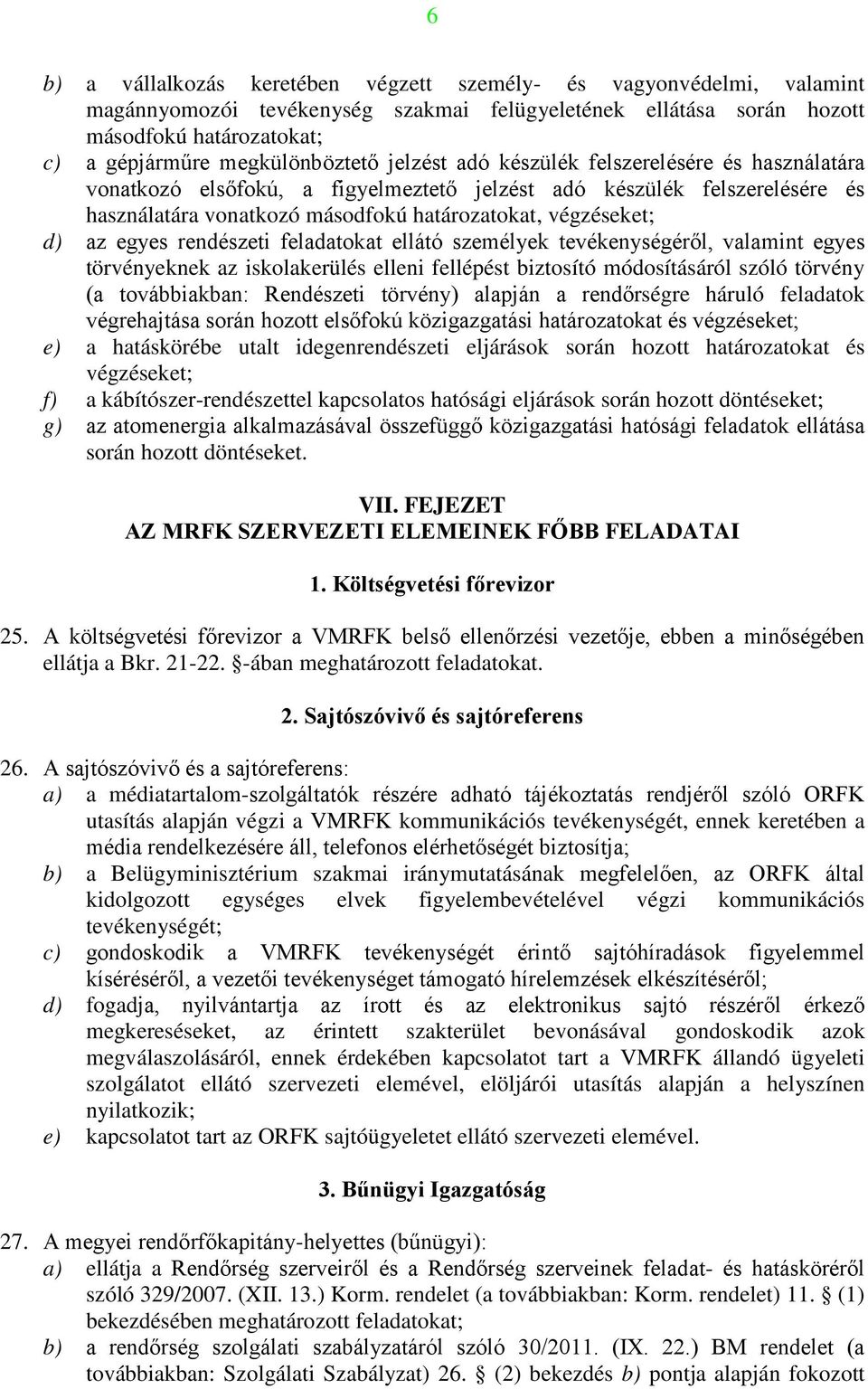 végzéseket; d) az egyes rendészeti feladatokat ellátó személyek tevékenységéről, valamint egyes törvényeknek az iskolakerülés elleni fellépést biztosító módosításáról szóló törvény (a továbbiakban: