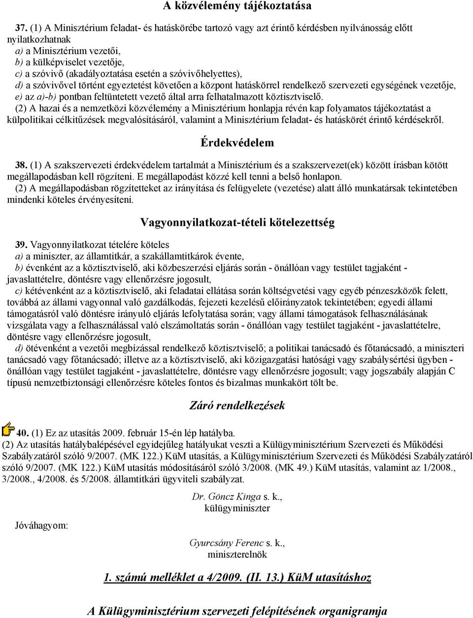 esetén a szóvivőhelyettes), d) a szóvivővel történt egyeztetést követően a központ hatáskörrel rendelkező szervezeti egységének vezetője, e) az a)-b) pontban feltüntetett vezető által arra