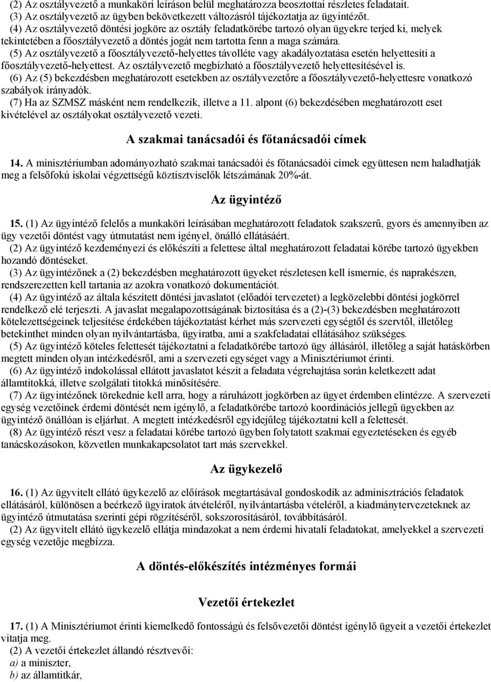 (5) Az osztályvezető a főosztályvezető-helyettes távolléte vagy akadályoztatása esetén helyettesíti a főosztályvezető-helyettest. Az osztályvezető megbízható a főosztályvezető helyettesítésével is.