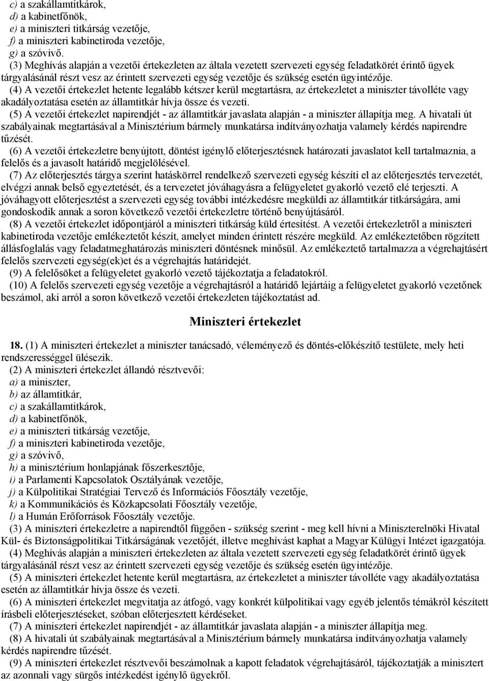 ügyintézője. (4) A vezetői értekezlet hetente legalább kétszer kerül megtartásra, az értekezletet a miniszter távolléte vagy akadályoztatása esetén az államtitkár hívja össze és vezeti.