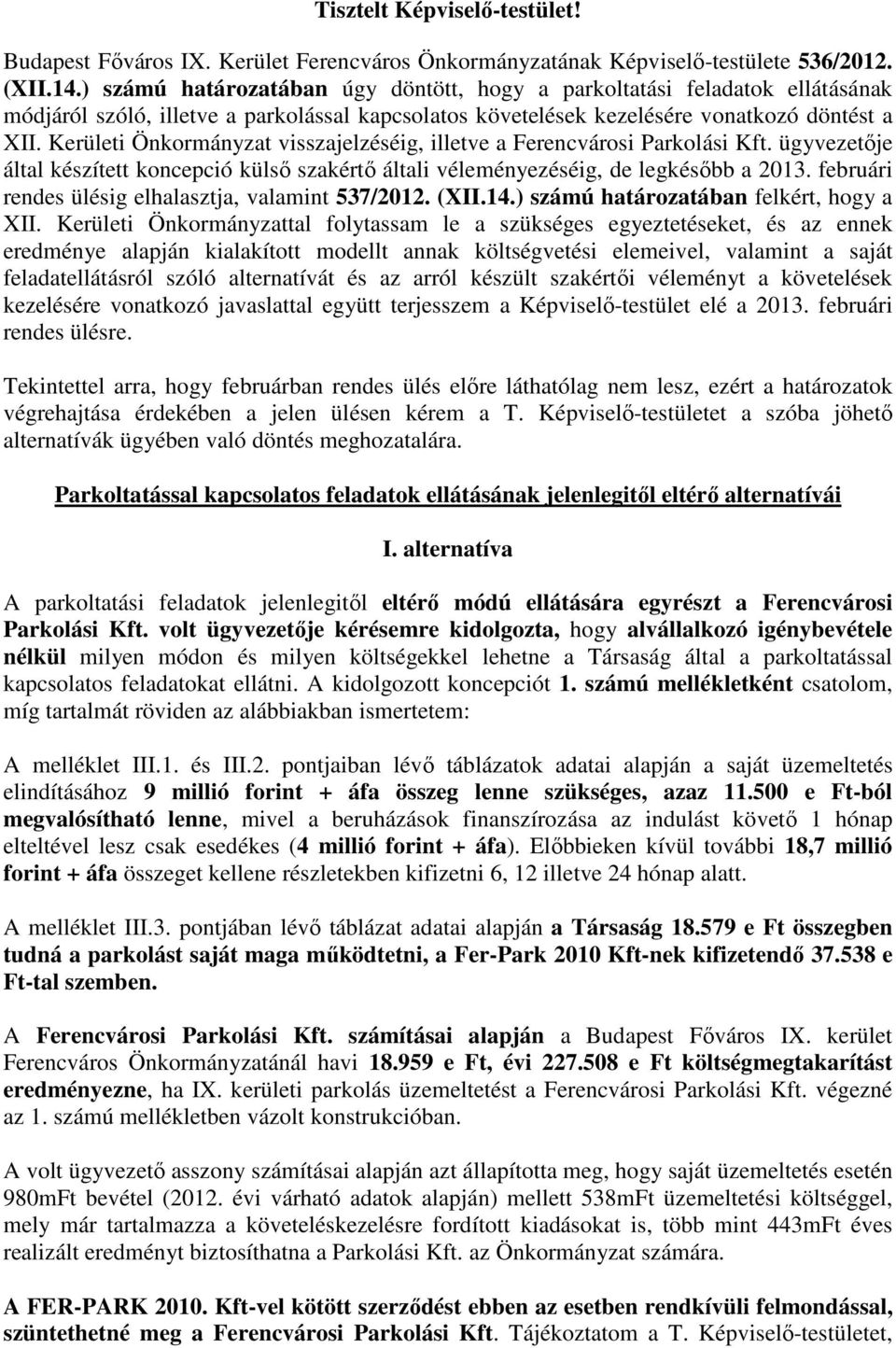 Kerületi Önkormányzat visszajelzéséig, illetve a Ferencvárosi Parkolási Kft. ügyvezetője által készített koncepció külső szakértő általi véleményezéséig, de legkésőbb a 2013.