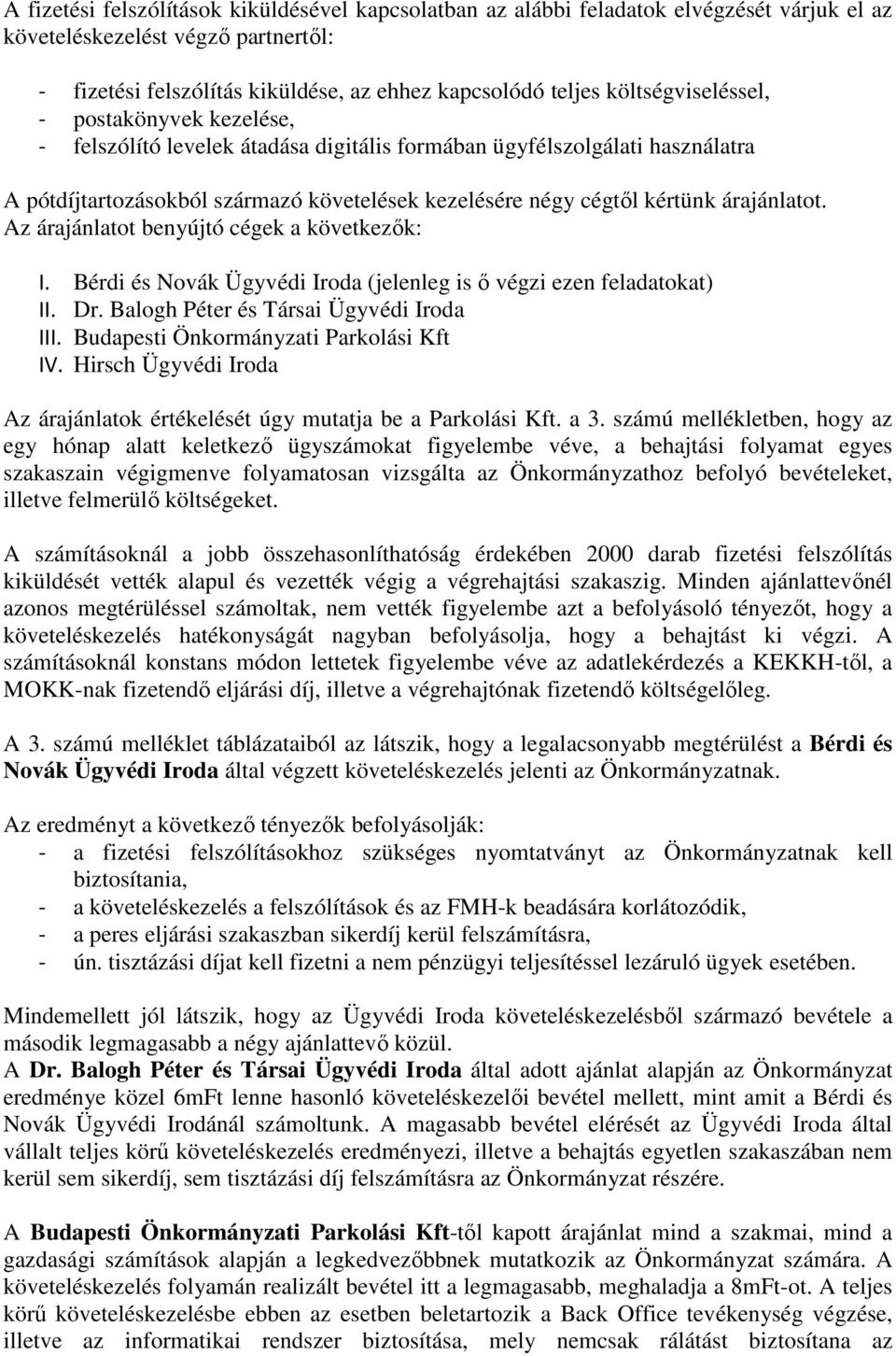 árajánlatot. Az árajánlatot benyújtó cégek a következők: I. Bérdi és Novák Ügyvédi Iroda (jelenleg is ő végzi ezen feladatokat) II. Dr. Balogh Péter és Társai Ügyvédi Iroda III.