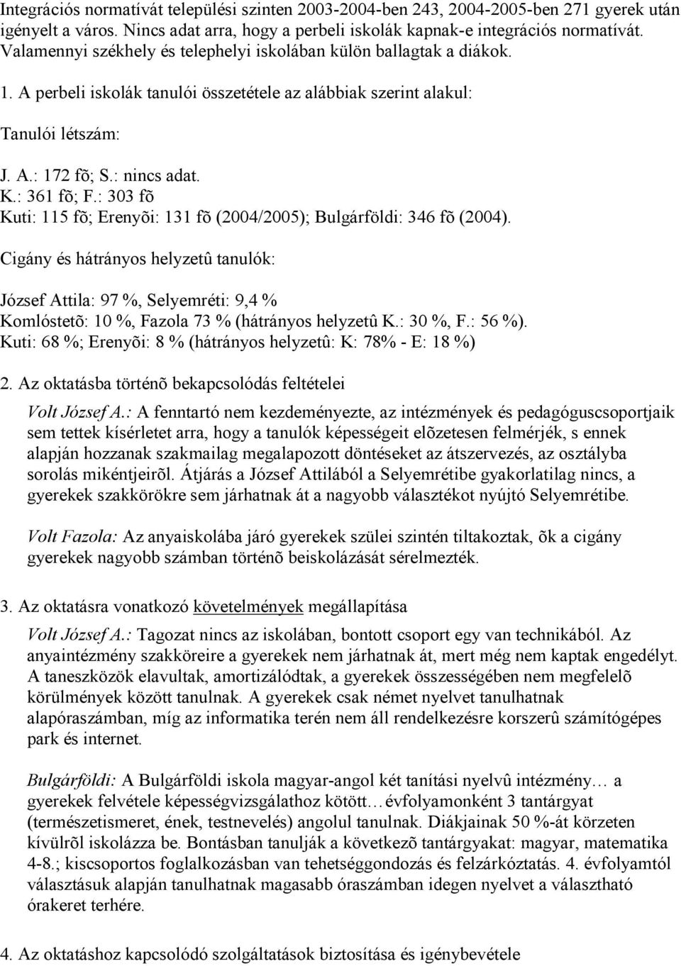 : 361 fõ; F.: 303 fõ Kuti: 115 fõ; Erenyõi: 131 fõ (2004/2005); Bulgárföldi: 346 fõ (2004).