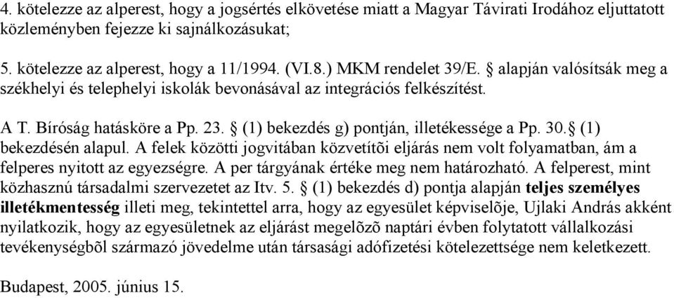 (1) bekezdésén alapul. A felek közötti jogvitában közvetítõi eljárás nem volt folyamatban, ám a felperes nyitott az egyezségre. A per tárgyának értéke meg nem határozható.