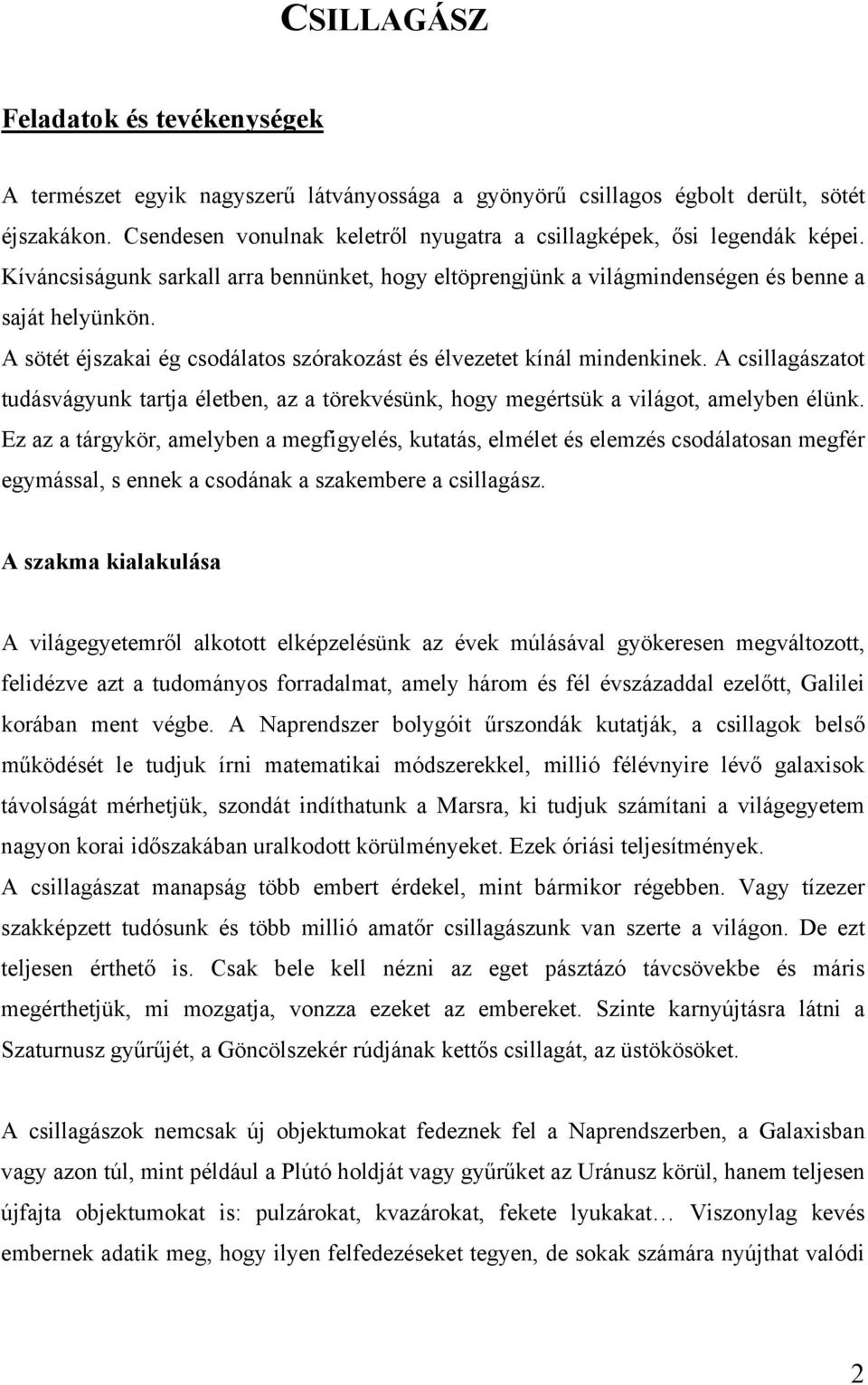 A sötét éjszakai ég csodálatos szórakozást és élvezetet kínál mindenkinek. A csillagászatot tudásvágyunk tartja életben, az a törekvésünk, hogy megértsük a világot, amelyben élünk.