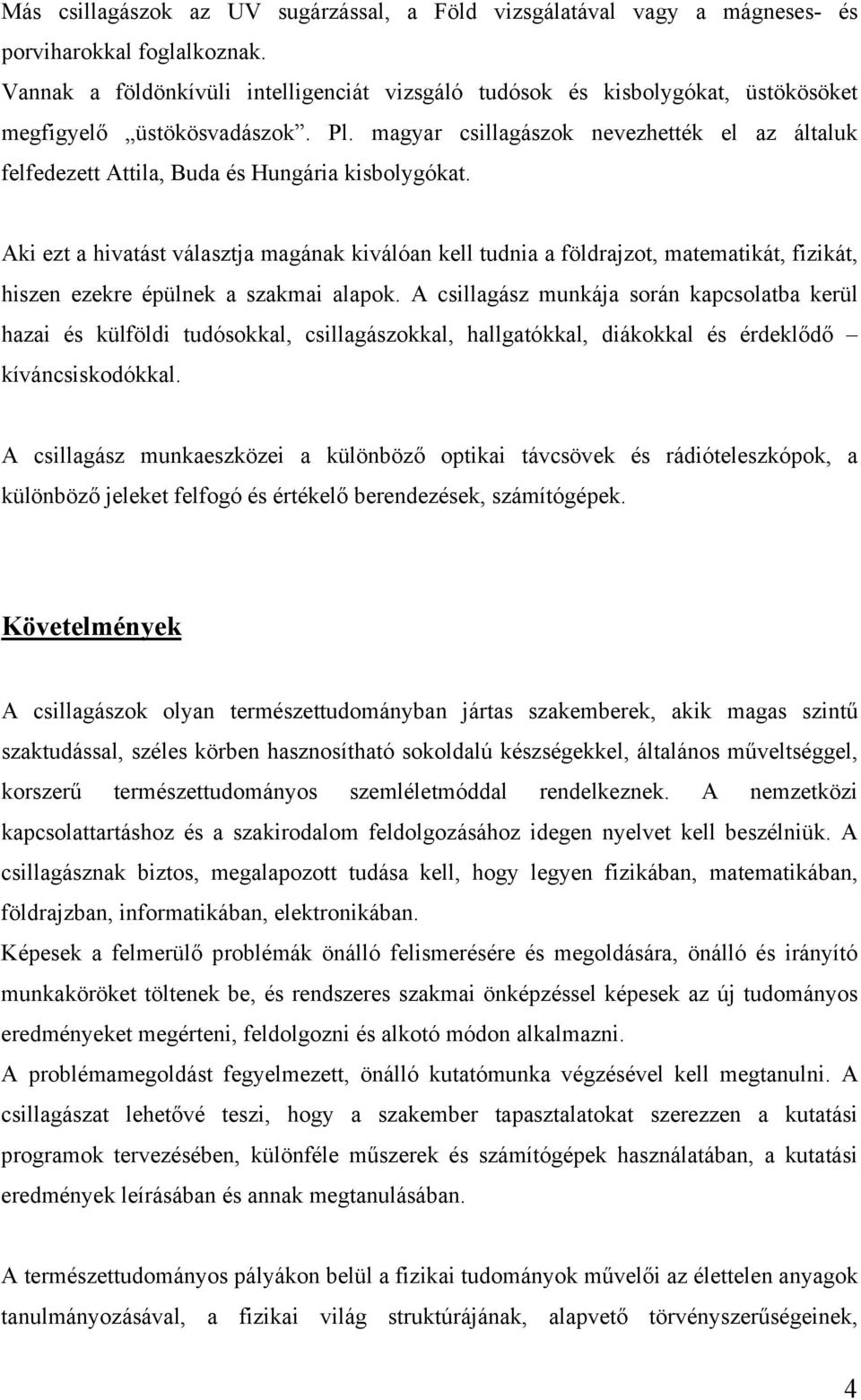 magyar csillagászok nevezhették el az általuk felfedezett Attila, Buda és Hungária kisbolygókat.