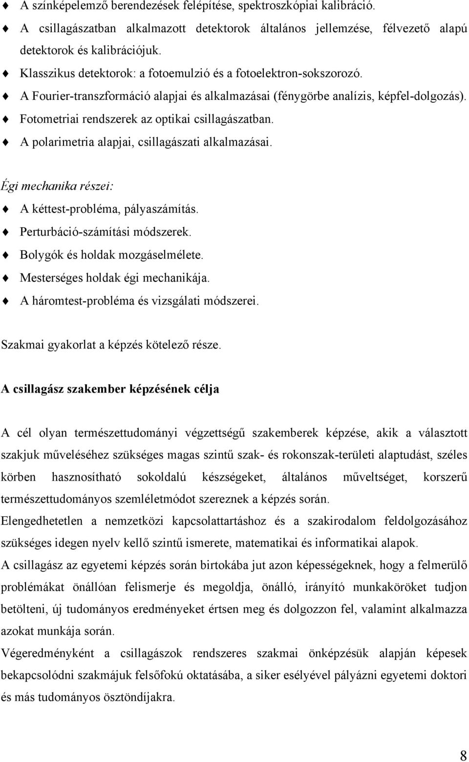 Fotometriai rendszerek az optikai csillagászatban. A polarimetria alapjai, csillagászati alkalmazásai. Égi mechanika részei: A kéttest-probléma, pályaszámítás. Perturbáció-számítási módszerek.