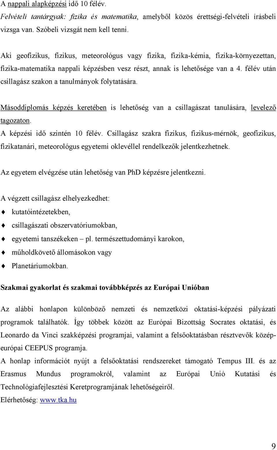 félév után csillagász szakon a tanulmányok folytatására. Másoddiplomás képzés keretében is lehetőség van a csillagászat tanulására, levelező tagozaton. A képzési idő szintén 10 félév.