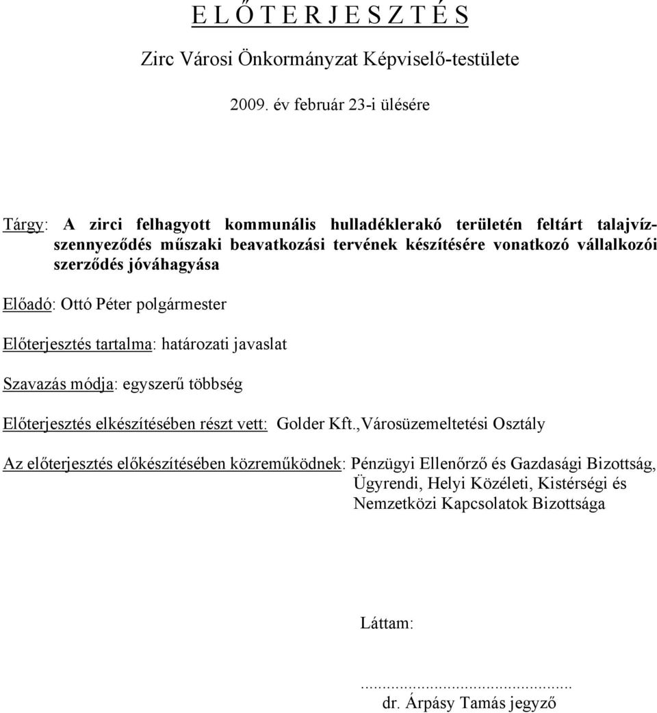 vállalkozói szerződés jóváhagyása Előadó: Ottó Péter polgármester Előterjesztés tartalma: határozati javaslat Szavazás módja: egyszerű többség Előterjesztés