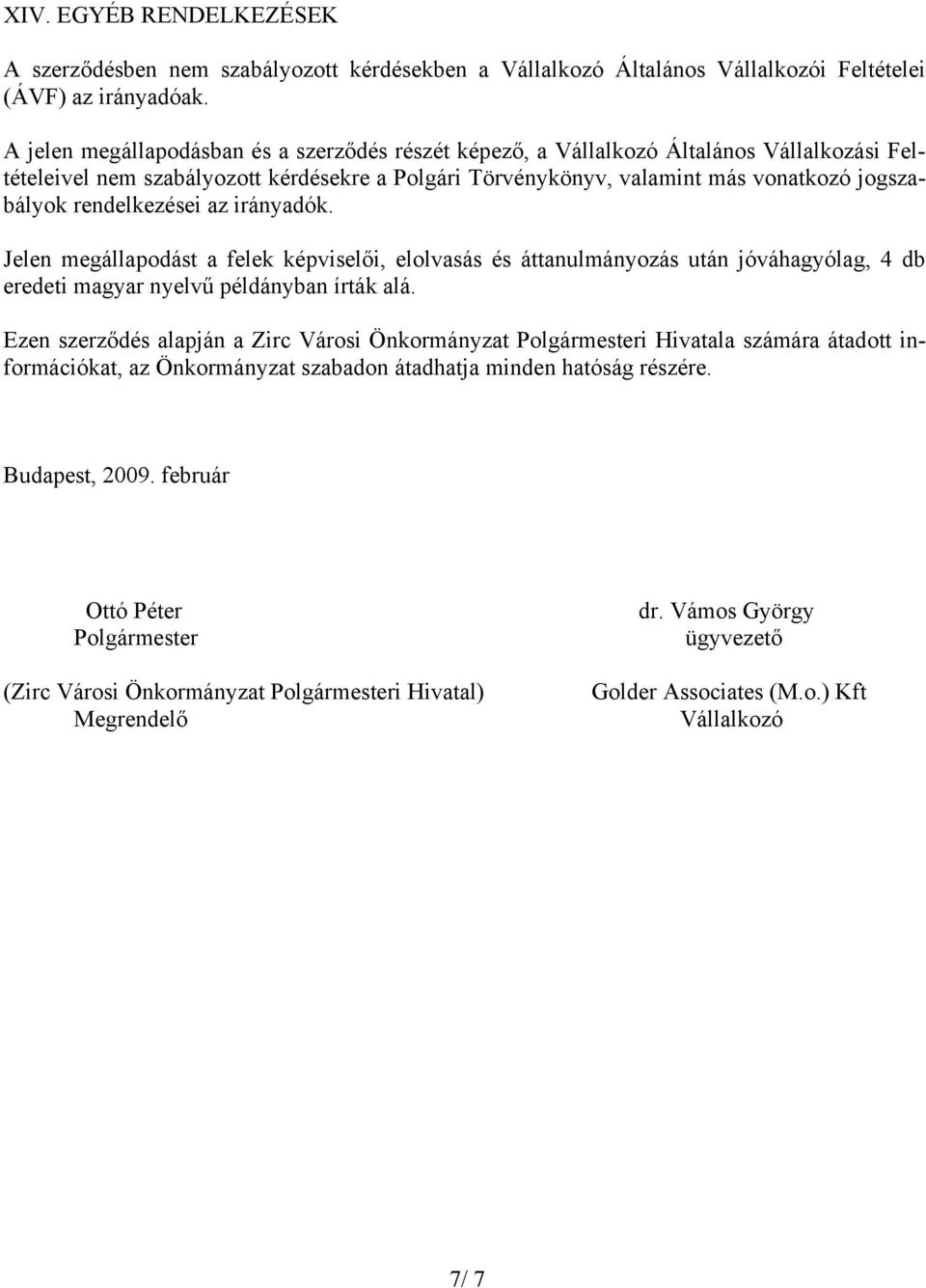 rendelkezései az irányadók. Jelen megállapodást a felek képviselői, elolvasás és áttanulmányozás után jóváhagyólag, 4 db eredeti magyar nyelvű példányban írták alá.