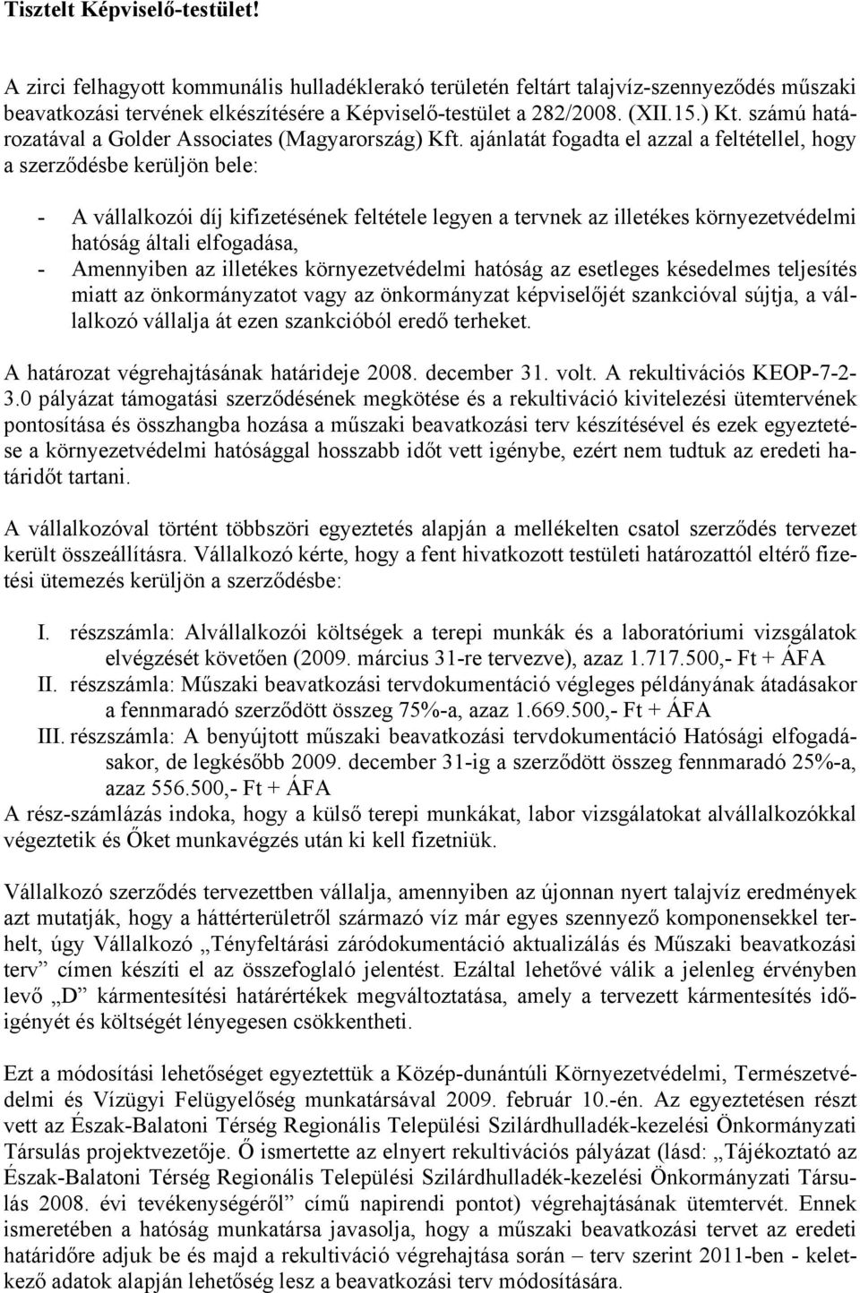 ajánlatát fogadta el azzal a feltétellel, hogy a szerződésbe kerüljön bele: - A vállalkozói díj kifizetésének feltétele legyen a tervnek az illetékes környezetvédelmi hatóság általi elfogadása, -