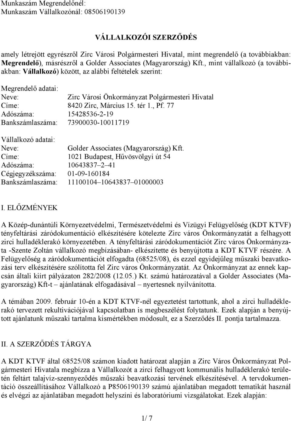 , mint vállalkozó (a továbbiakban: Vállalkozó) között, az alábbi feltételek szerint: Megrendelő adatai: Neve: Zirc Városi Önkormányzat Polgármesteri Hivatal Címe: 8420 Zirc, Március 15. tér 1., Pf.