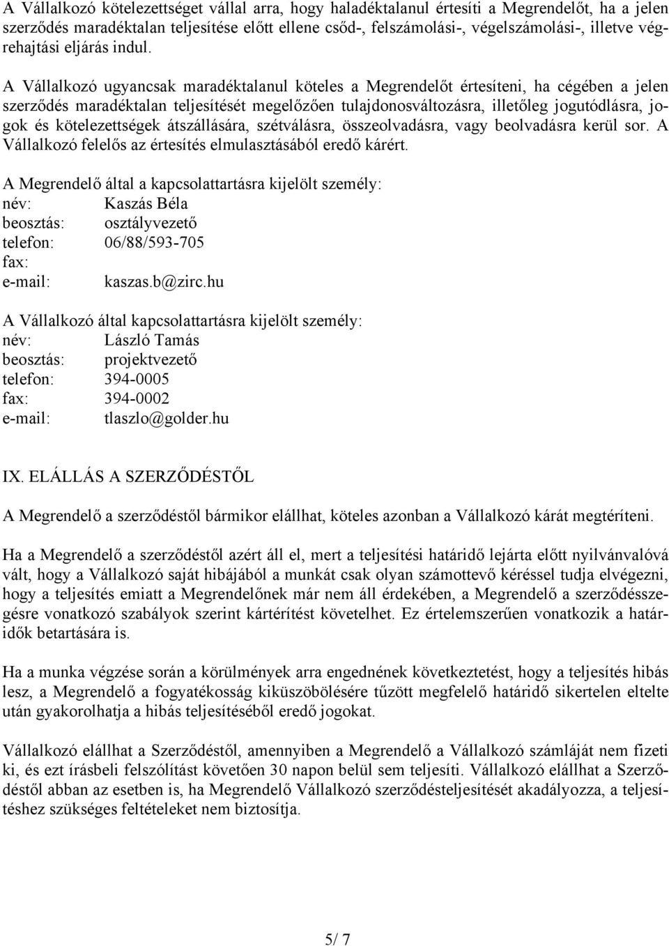 A Vállalkozó ugyancsak maradéktalanul köteles a Megrendelőt értesíteni, ha cégében a jelen szerződés maradéktalan teljesítését megelőzően tulajdonosváltozásra, illetőleg jogutódlásra, jogok és