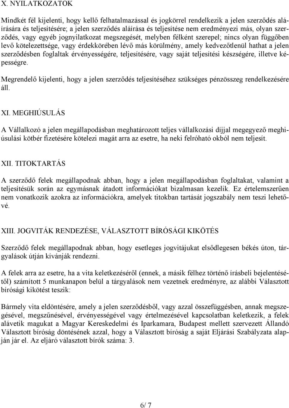 jelen szerződésben foglaltak érvényességére, teljesítésére, vagy saját teljesítési készségére, illetve képességre.