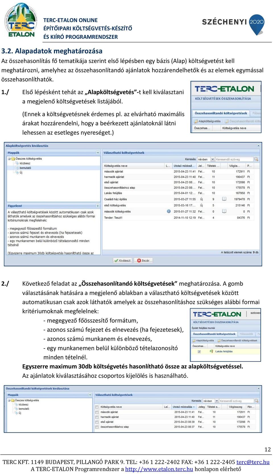 az elvárható maximális árakat hozzárendelni, hogy a beérkezett ajánlatoknál látni lehessen az esetleges nyereséget.) 2./ Következő feladat az Összehasonlítandó költségvetések meghatározása.