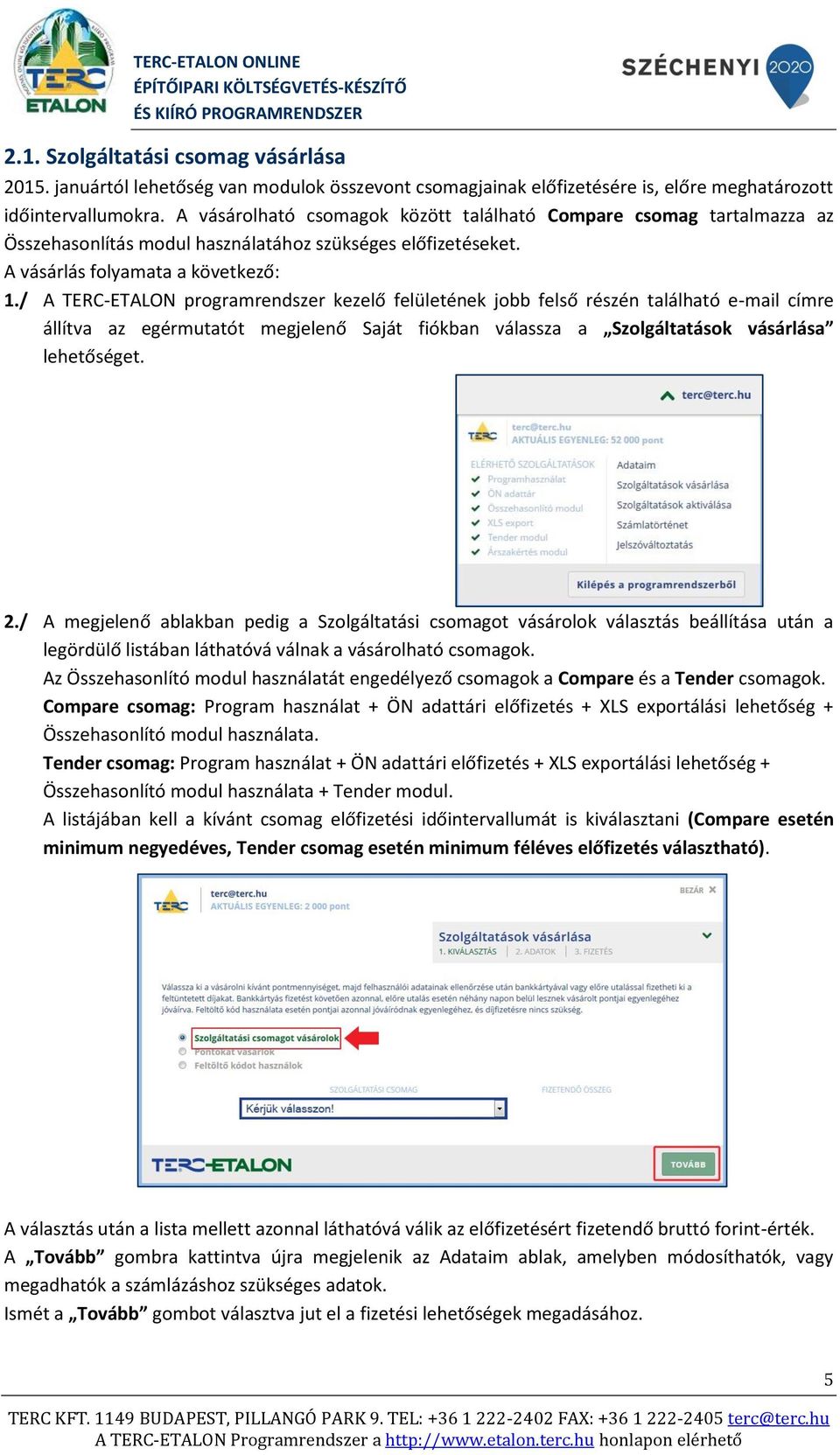 / A TERC-ETALON programrendszer kezelő felületének jobb felső részén található e-mail címre állítva az egérmutatót megjelenő Saját fiókban válassza a Szolgáltatások vásárlása lehetőséget. 2.