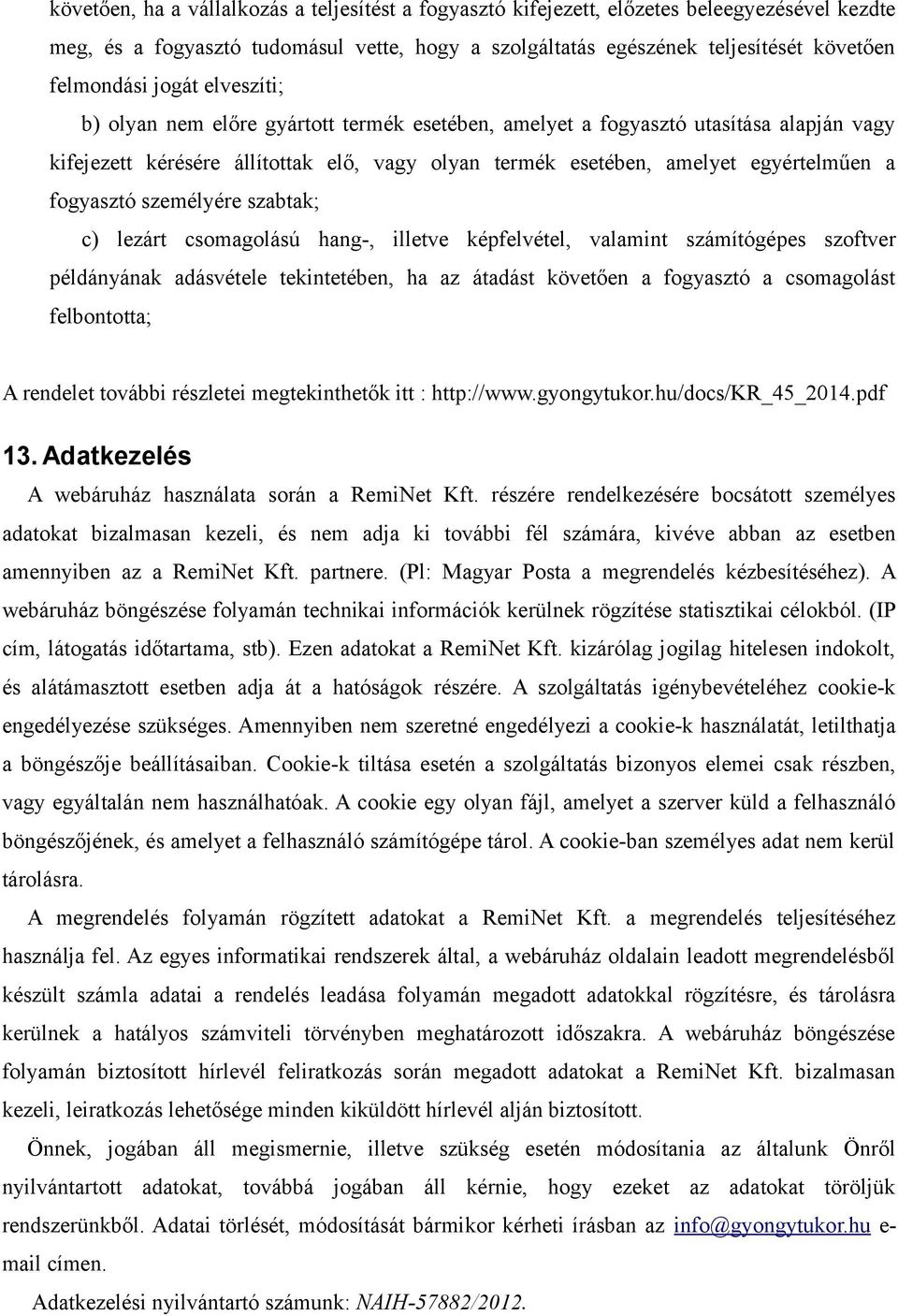 fogyasztó személyére szabtak; c) lezárt csomagolású hang-, illetve képfelvétel, valamint számítógépes szoftver példányának adásvétele tekintetében, ha az átadást követően a fogyasztó a csomagolást