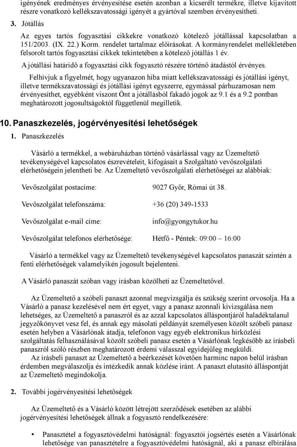 A kormányrendelet mellékletében felsorolt tartós fogyasztási cikkek tekintetében a kötelező jótállás 1 év. A jótállási határidő a fogyasztási cikk fogyasztó részére történő átadástól érvényes.