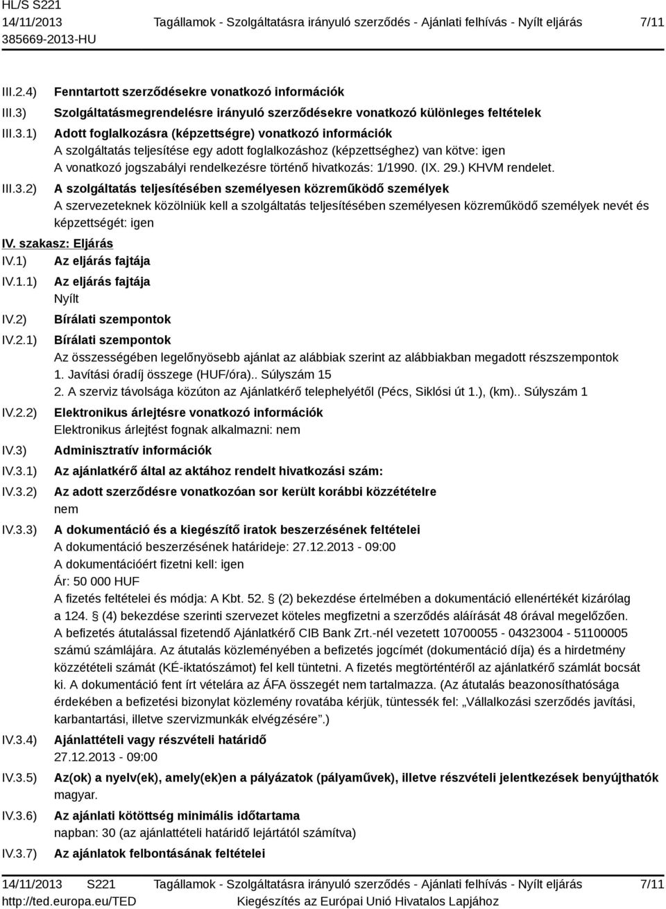 1) 2) Fenntartott szerződésekre vonatkozó információk Szolgáltatásmegrendelésre irányuló szerződésekre vonatkozó különleges feltételek Adott foglalkozásra (képzettségre) vonatkozó információk A