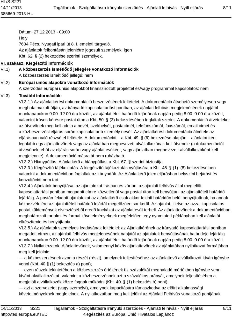 3) Európai uniós alapokra vonatkozó információk A szerződés európai uniós alapokból finanszírozott projekttel és/vagy programmal kapcsolatos: nem További információk: VI.3.1.