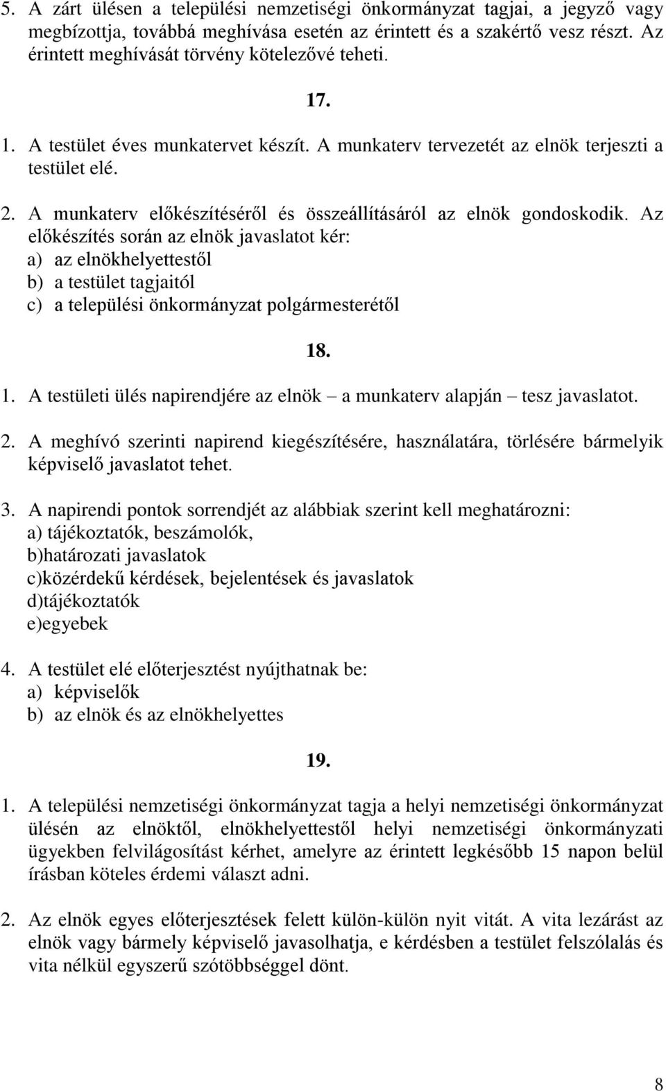 A munkaterv előkészítéséről és összeállításáról az elnök gondoskodik.