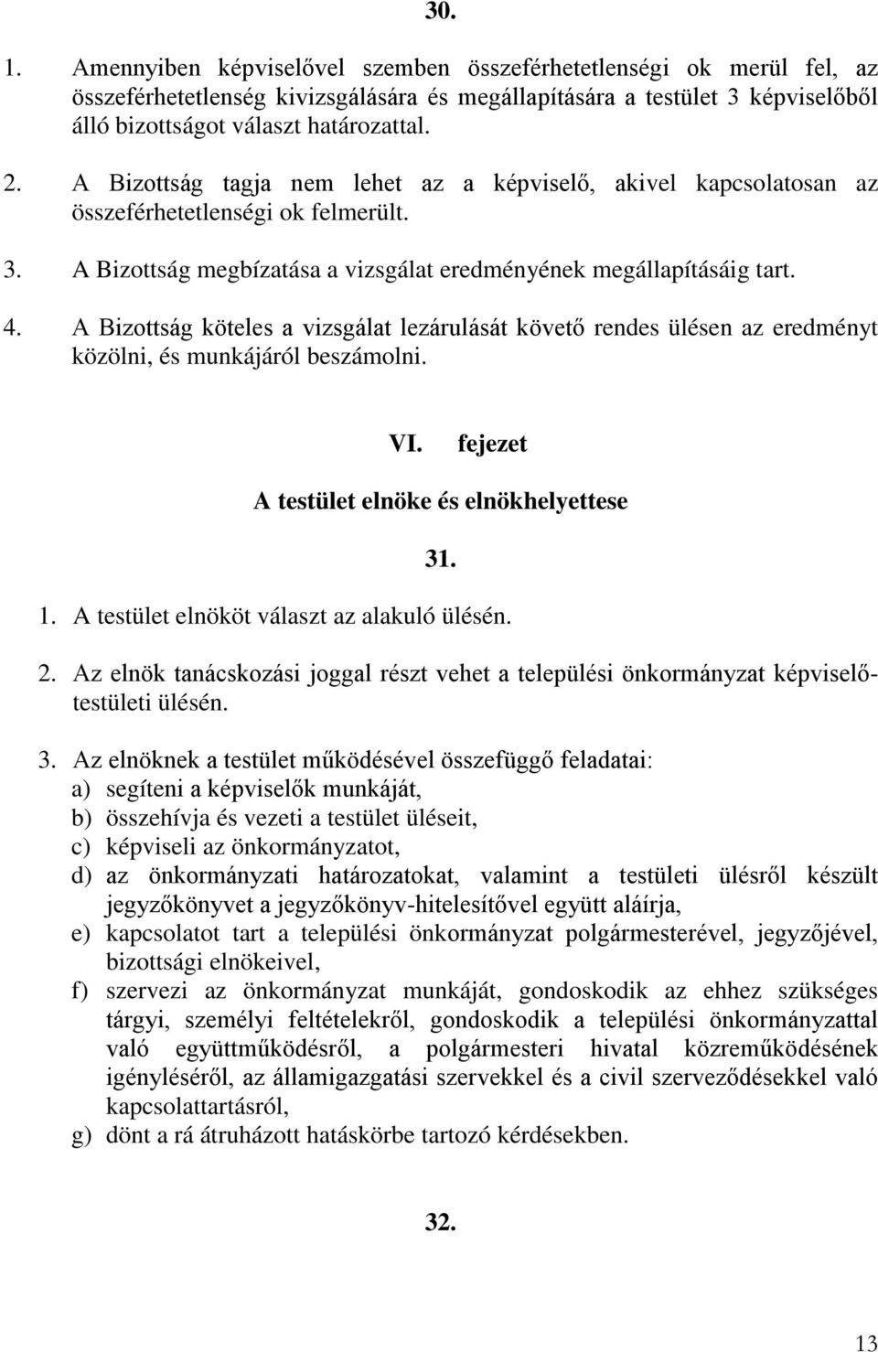 A Bizottság köteles a vizsgálat lezárulását követő rendes ülésen az eredményt közölni, és munkájáról beszámolni. VI. fejezet A testület elnöke és elnökhelyettese 31. 1.