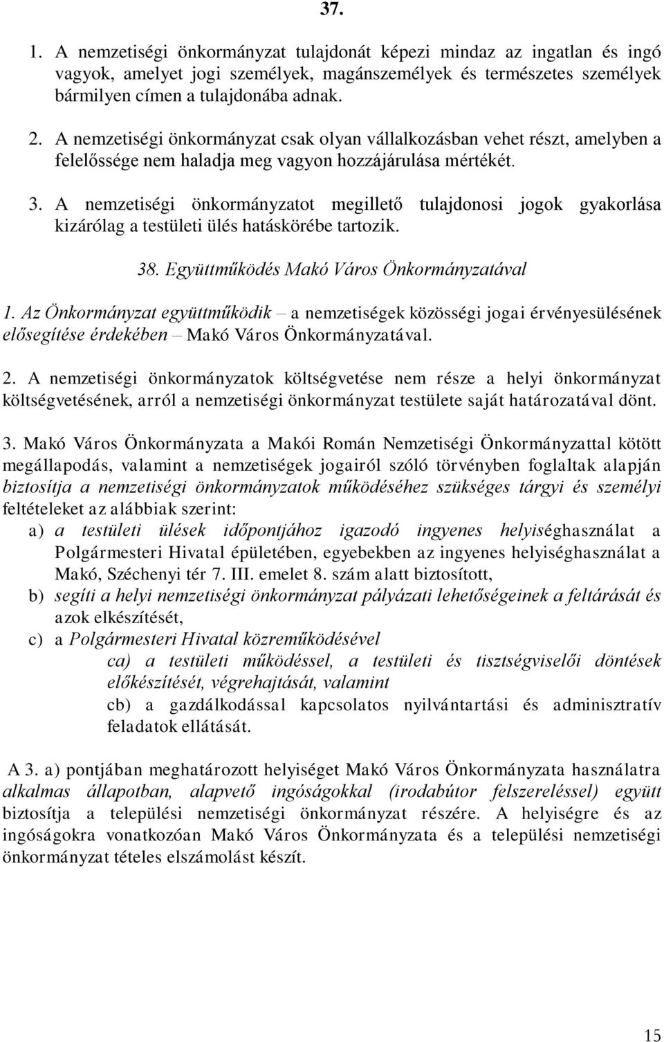 A nemzetiségi önkormányzatot megillető tulajdonosi jogok gyakorlása kizárólag a testületi ülés hatáskörébe tartozik. 38. Együttműködés Makó Város Önkormányzatával 1.