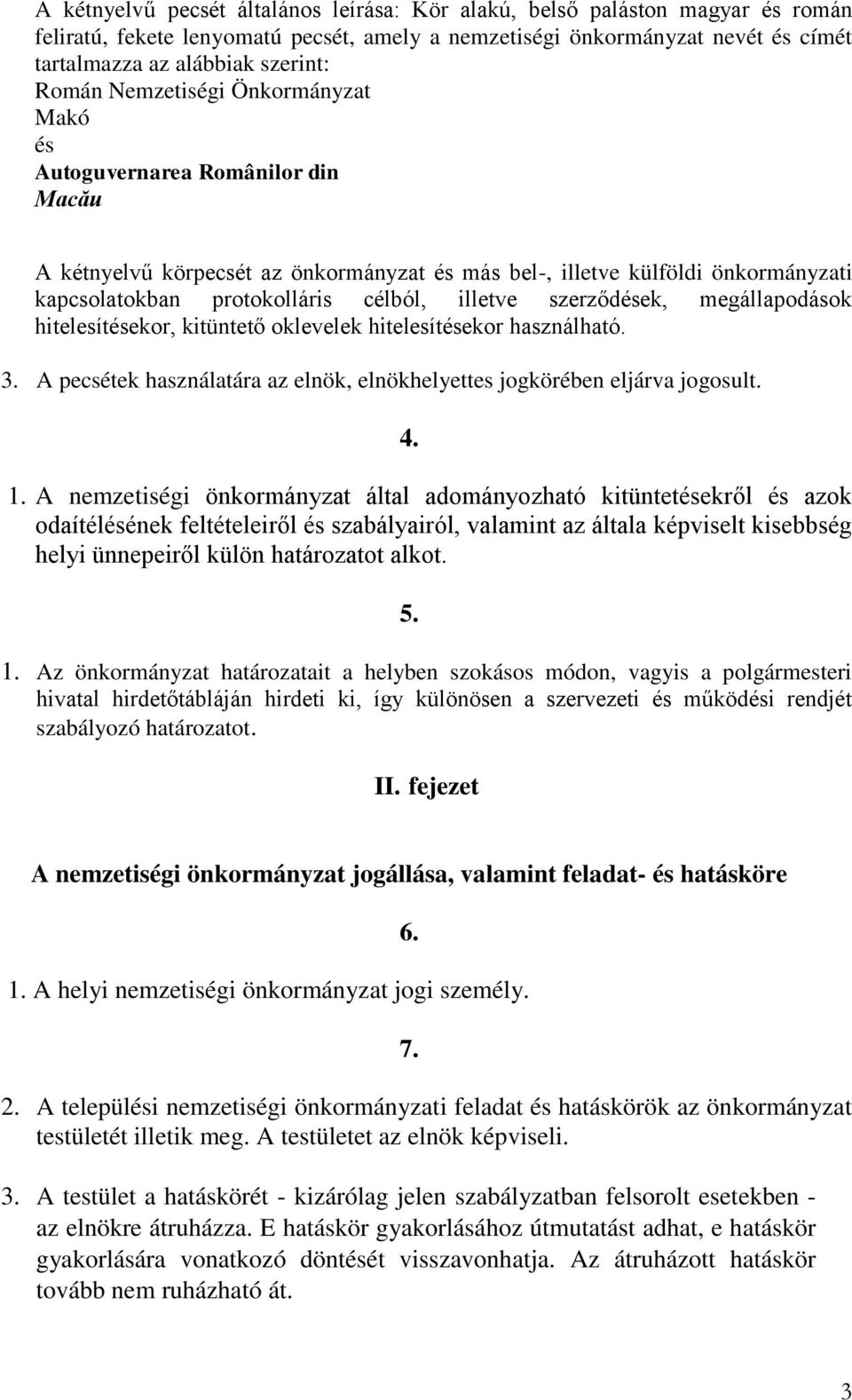 illetve szerződések, megállapodások hitelesítésekor, kitüntető oklevelek hitelesítésekor használható. 3. A pecsétek használatára az elnök, elnökhelyettes jogkörében eljárva jogosult. 4. 1.