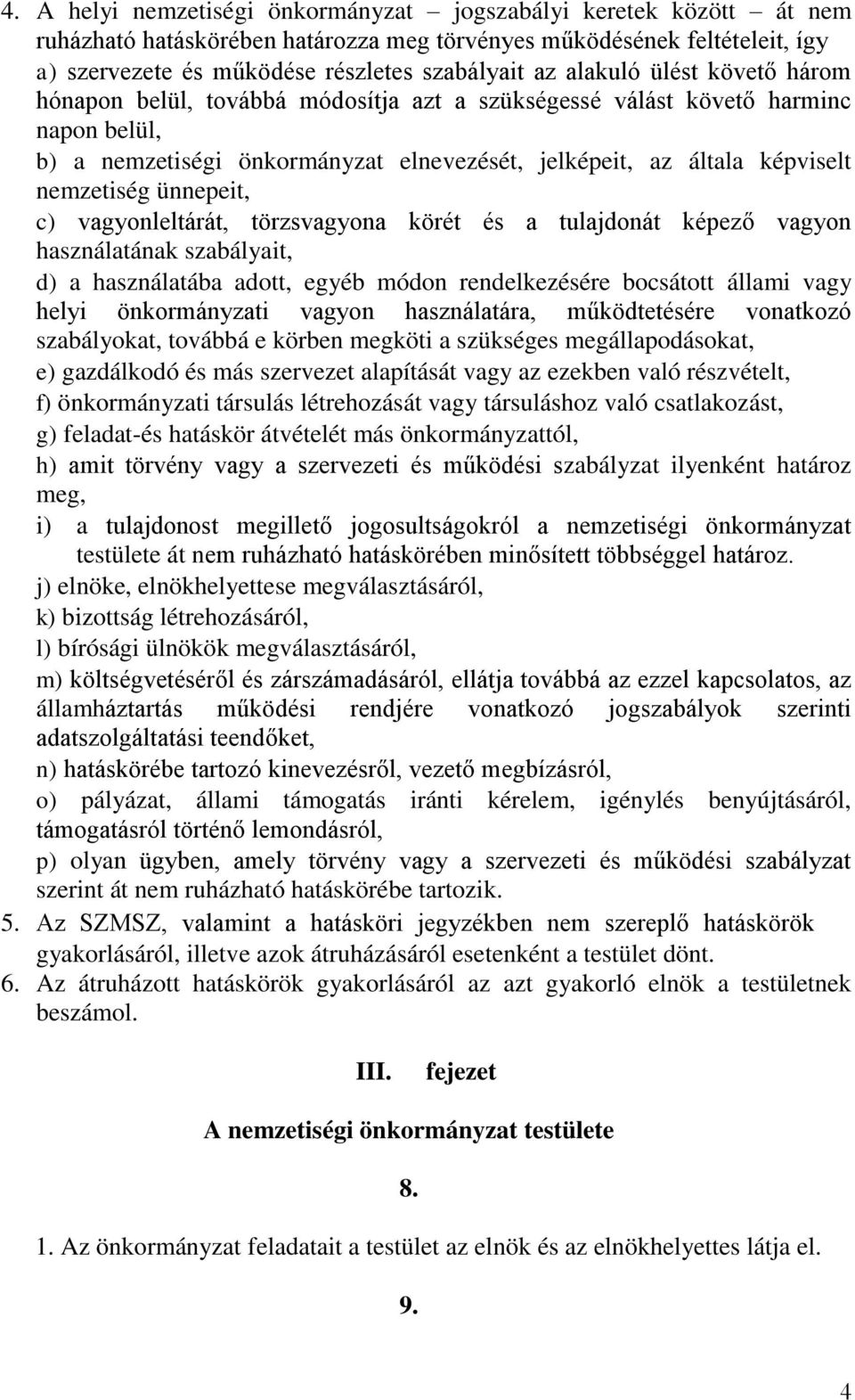 ünnepeit, c) vagyonleltárát, törzsvagyona körét és a tulajdonát képező vagyon használatának szabályait, d) a használatába adott, egyéb módon rendelkezésére bocsátott állami vagy helyi önkormányzati