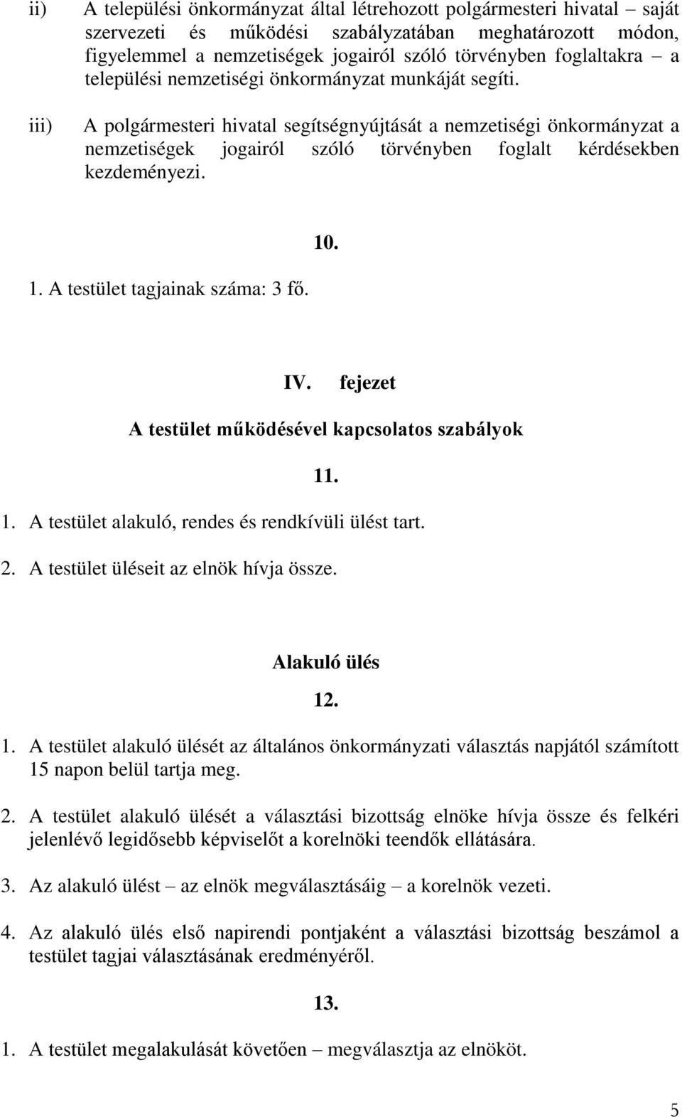 A polgármesteri hivatal segítségnyújtását a nemzetiségi önkormányzat a nemzetiségek jogairól szóló törvényben foglalt kérdésekben kezdeményezi. 10. 1. A testület tagjainak száma: 3 fő. IV.