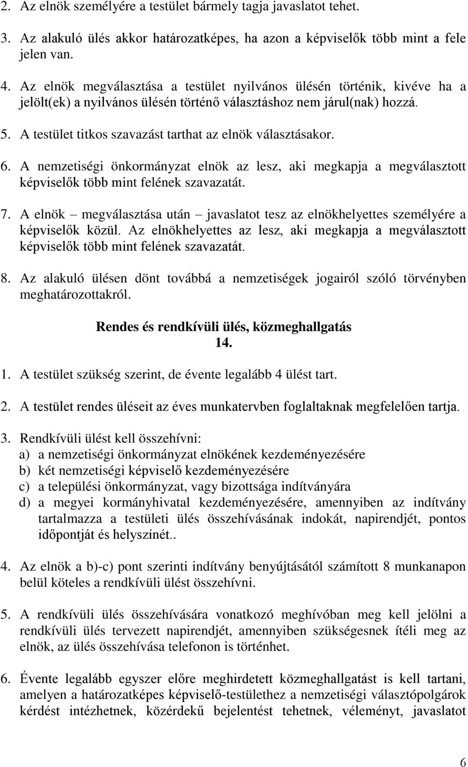 A testület titkos szavazást tarthat az elnök választásakor. 6. A nemzetiségi önkormányzat elnök az lesz, aki megkapja a megválasztott képviselők több mint felének szavazatát. 7.