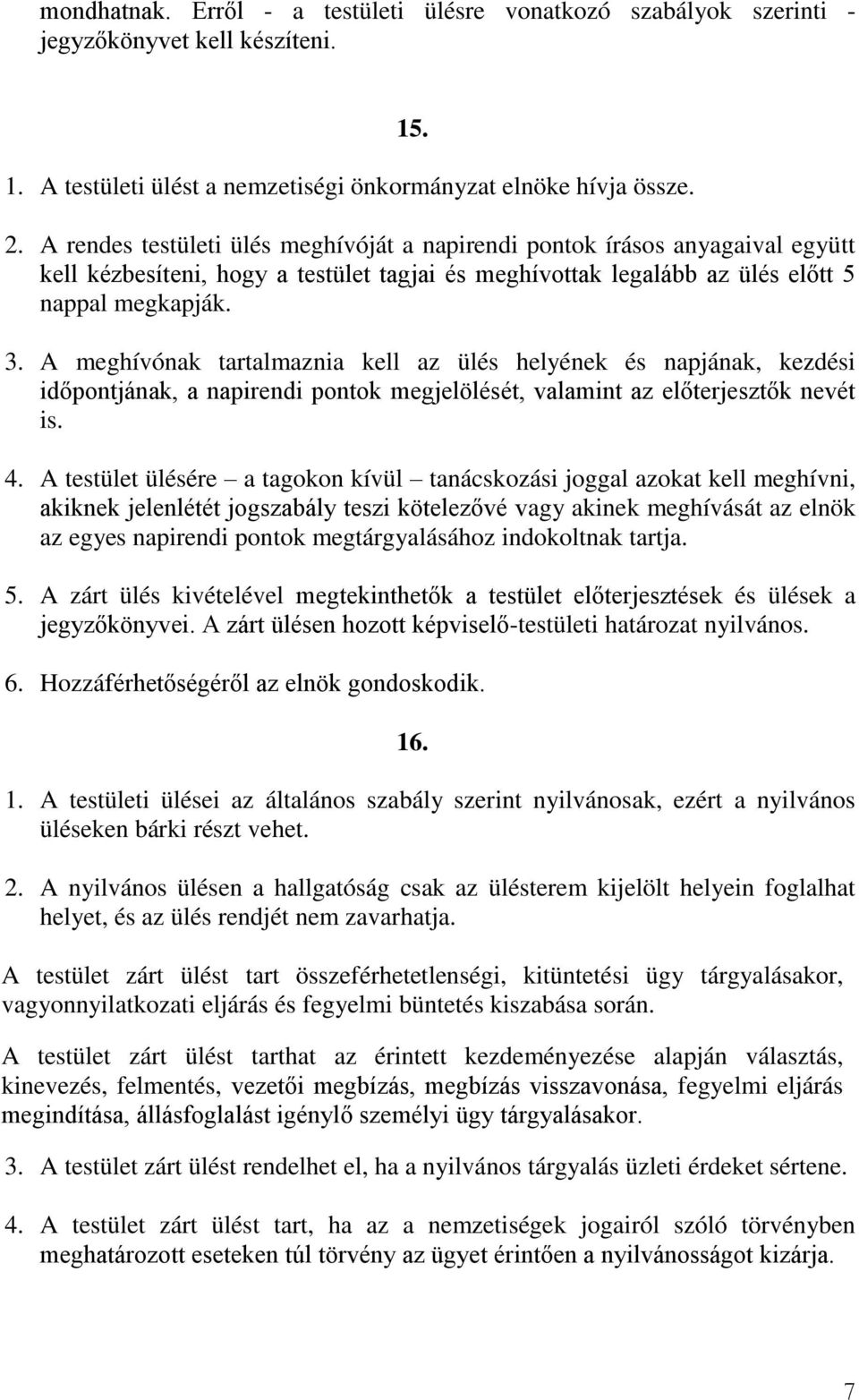 A meghívónak tartalmaznia kell az ülés helyének és napjának, kezdési időpontjának, a napirendi pontok megjelölését, valamint az előterjesztők nevét is. 4.